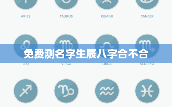 免费测名字生辰八字合不合，免费测名字和生辰八字