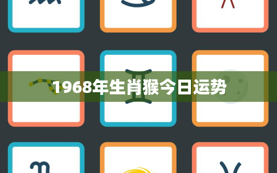 1968年生肖猴今日运势，1968年生肖猴今日运势详解