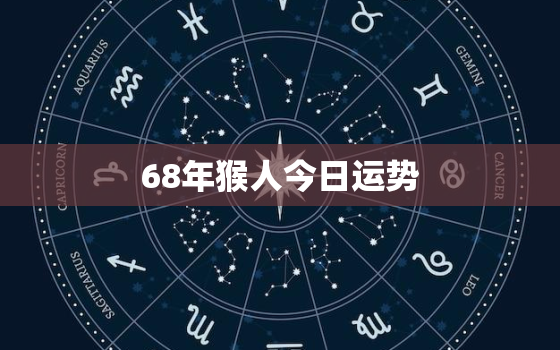 68年猴人今日运势，68年猴人今日运势如何