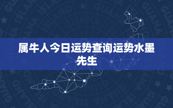 属牛人今日运势查询运势水墨先生，属牛人今日运势查询2020