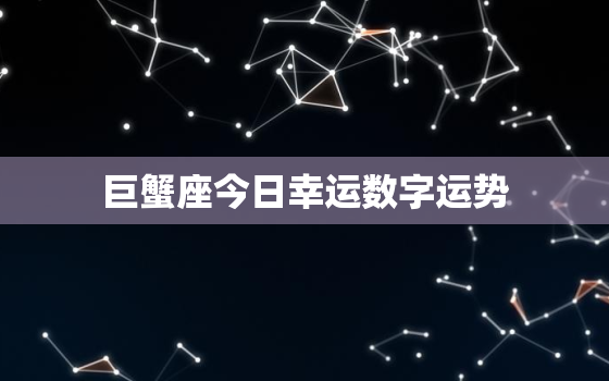 巨蟹座今日幸运数字运势，巨蟹座今日运势幸运颜色