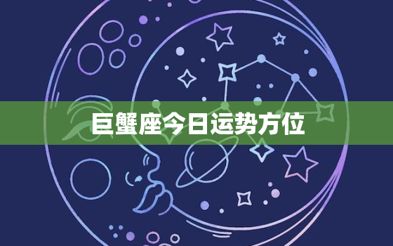 巨蟹座今日运势方位，巨蟹座今日运势方位9月21号