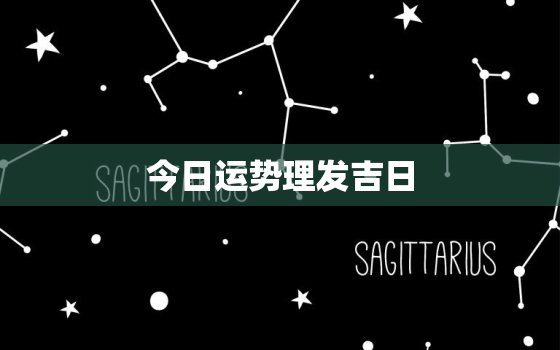 今日运势理发吉日，今日理发黄道吉日查询