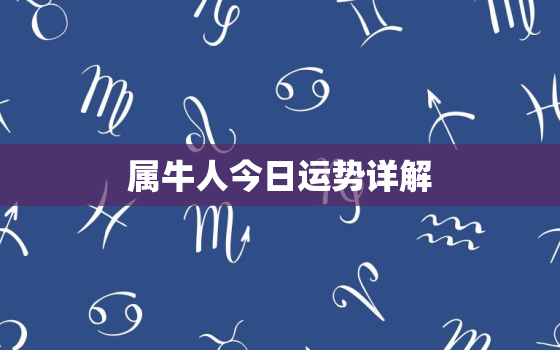 属牛人今日运势详解，属牛人今日运势算命先生网