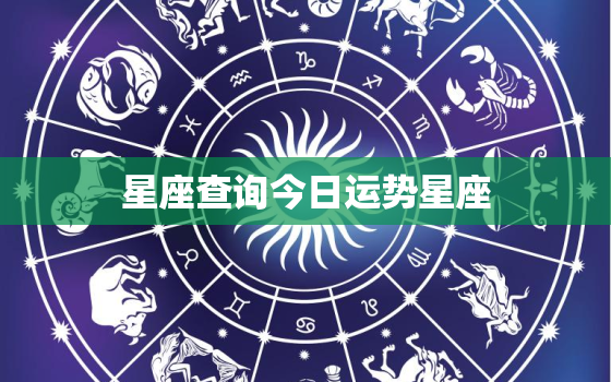 星座查询今日运势星座，星座运势今日星座运势