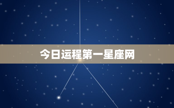 今日运程第一星座网，双子座今日运程第一星座网