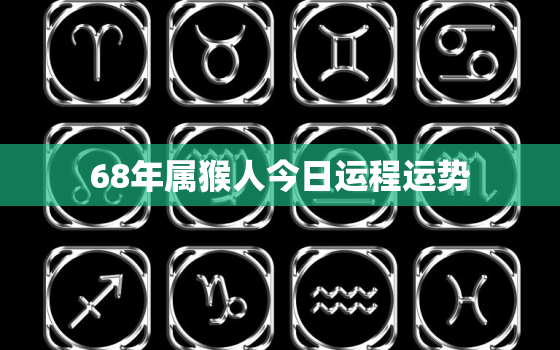 68年属猴人今日运程运势，1968属猴今日运程