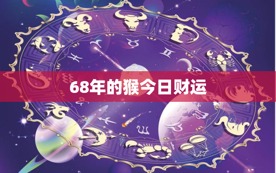 68年的猴今日财运，68年猴今日财运方位