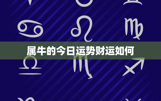 属牛的今日运势财运如何，属牛的今日运势神巴巴生宵网