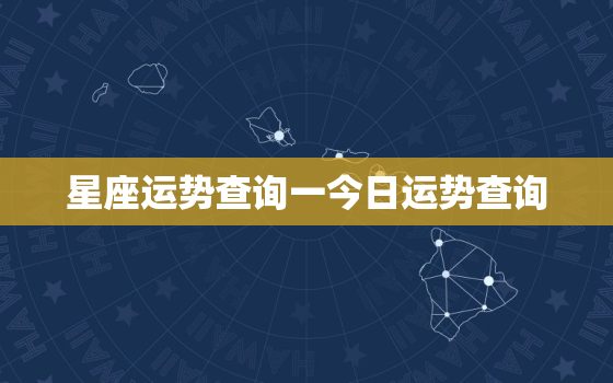 星座运势查询一今日运势查询，星座运势今日星座运势