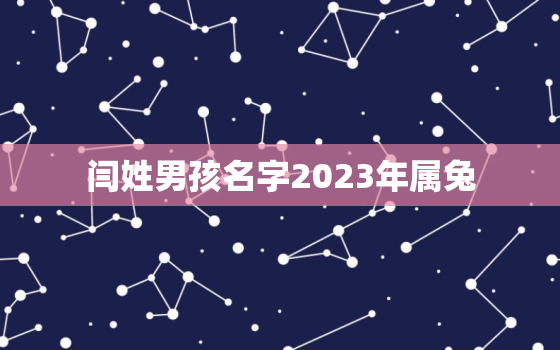 闫姓男孩名字2023年属兔，闫姓寓意好男孩名字