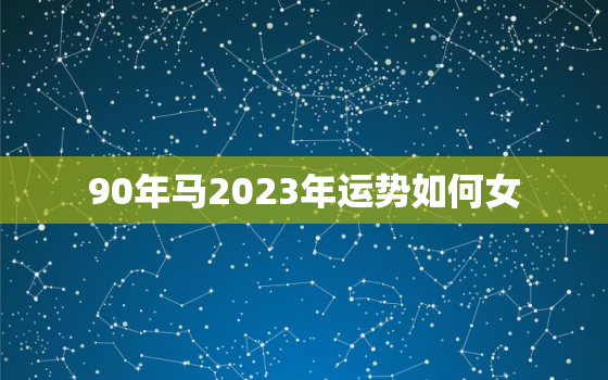 90年马2023年运势如何女，1990年属马32岁转大运