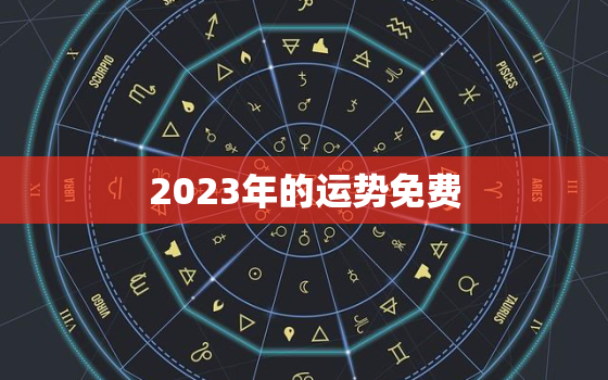 2023年的运势免费，2023年运势