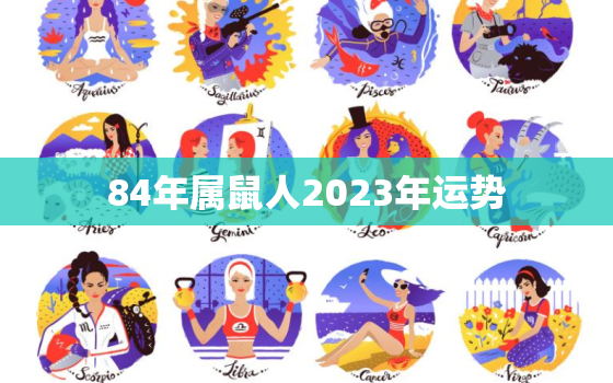 84年属鼠人2023年运势，1984属鼠人2023年全年运势运程