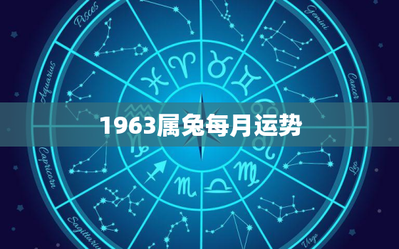 1963属兔每月运势，2021年属兔1963人的全年每月运势