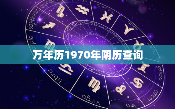 万年历1970年阴历查询，万年历1970年阴历查询吉凶