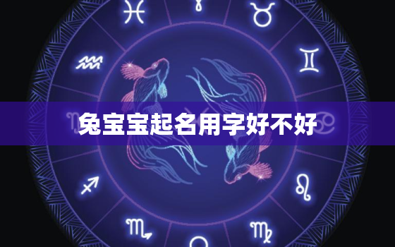 兔宝宝起名用字好不好，兔宝宝起名字宜用