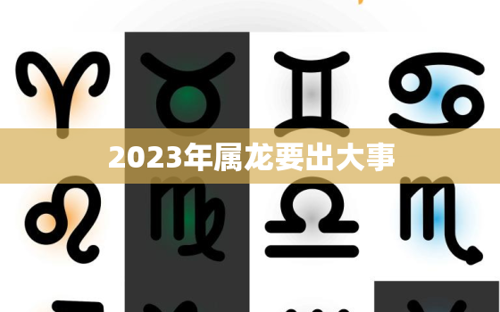 2023年属龙要出大事，2023年属蛇要出大事