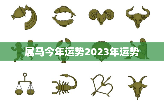 属马今年运势2023年运势，属马今年运势2023年运势如何