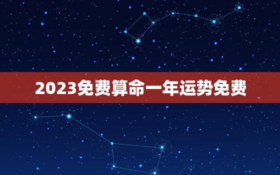 2023免费算命一年运势免费，2020免费算命一年运势免费