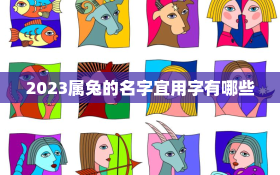 2023属兔的名字宜用字有哪些，2023年兔宝宝小名