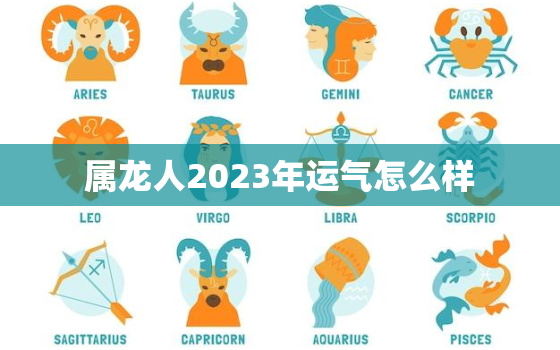 属龙人2023年运气怎么样，属龙人2023年运气怎么样呢