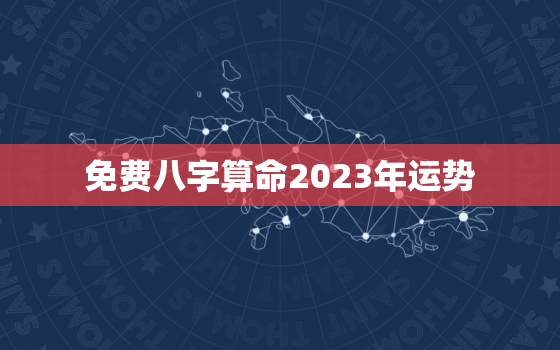 免费八字算命2023年运势，2023运气