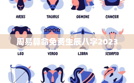 周易算命免费生辰八字2023，周易免费算命八字算命