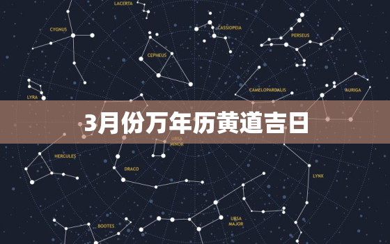 3月份万年历黄道吉日，3月份万年历黄道吉日