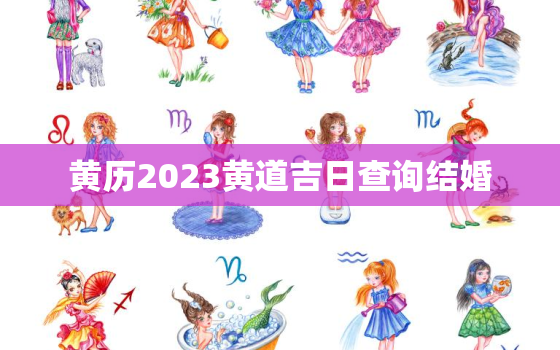 黄历2023黄道吉日查询结婚，2020黄历结婚黄道吉日