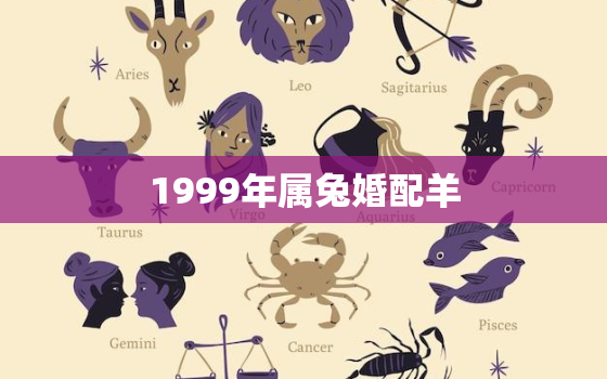 1999年属兔婚配羊，1999年属兔和属羊的好不好