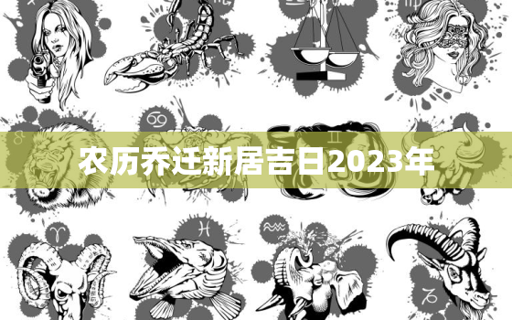 农历乔迁新居吉日2023年，农历乔迁新居吉日2023年11月