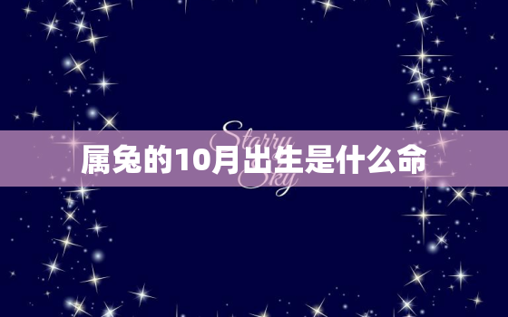 属兔的10月出生是什么命，属兔10月出生的人命运