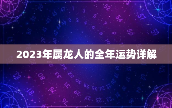 2023年属龙人的全年运势详解，2023年属龙要出大事