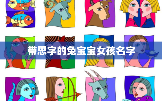 带思字的兔宝宝女孩名字，带思字的兔宝宝女孩名字有哪些