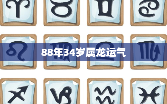 88年34岁属龙运气，88年属龙34岁有一劫2021