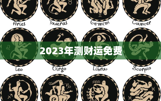 2023年测财运免费，测2021年财运免费