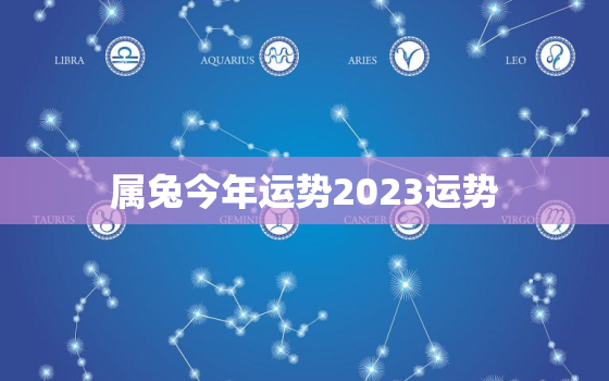 属兔今年运势2023运势，属兔今年运势2023运势如何