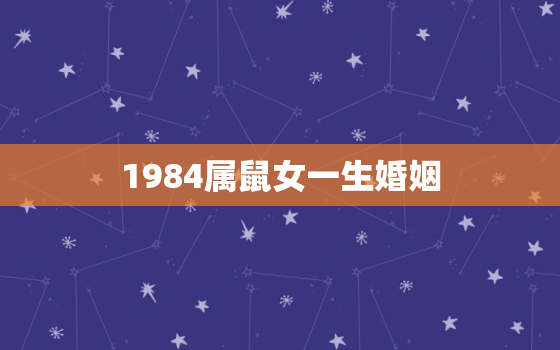 1984属鼠女一生婚姻，1984年属鼠女一生婚姻运势