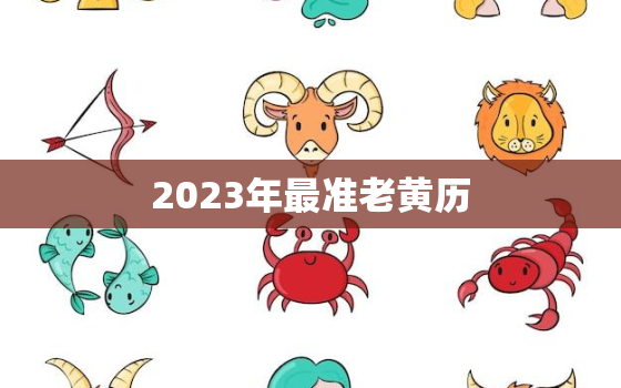 2023年最准老黄历，2023年最准老黄历结婚