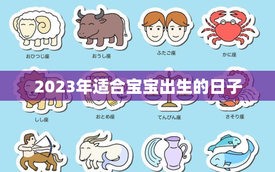 2023年适合宝宝出生的日子，2023年出生宝宝好吗