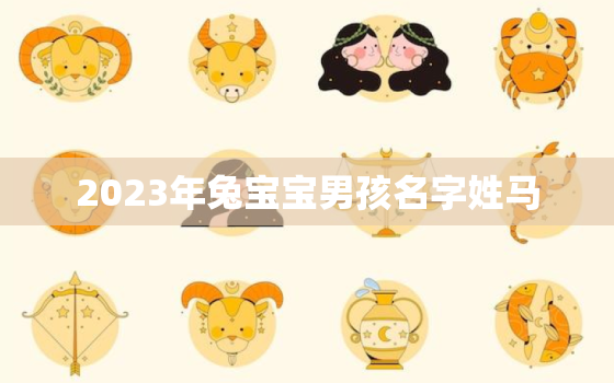 2023年兔宝宝男孩名字姓马，2023年兔宝宝男孩名字姓马怎么取名