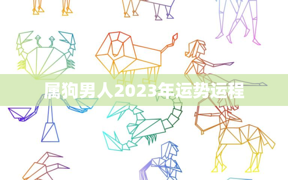 属狗男人2023年运势运程，属狗人2023年年运势及运程