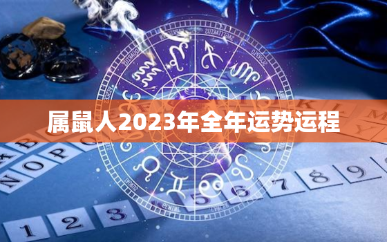 属鼠人2023年全年运势运程，属狗人2023年全年运势运程