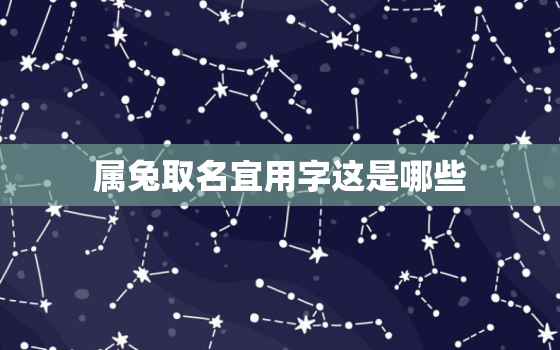 属兔取名宜用字这是哪些，属兔取名字宜用字