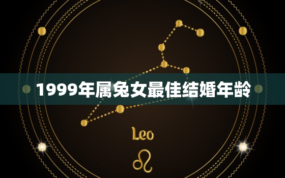 1999年属兔女最佳结婚年龄，99年属兔女配男大几岁最适合