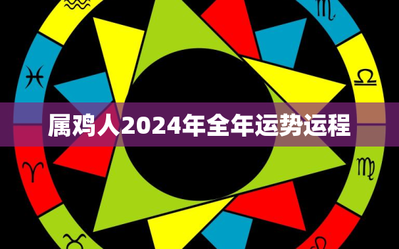 属鸡人2024年全年运势运程，属鼠的人2023年运势及运程