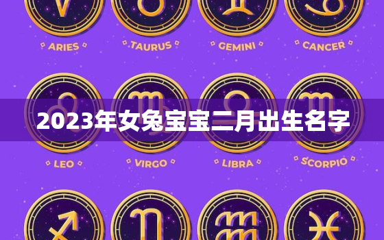 2023年女兔宝宝二月出生名字，2023年兔女宝宝好吗