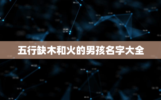 五行缺木和火的男孩名字大全，五行缺木和火的男孩名字大全两个字