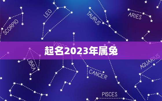 
起名2023年属兔，
起名2023年属兔取名